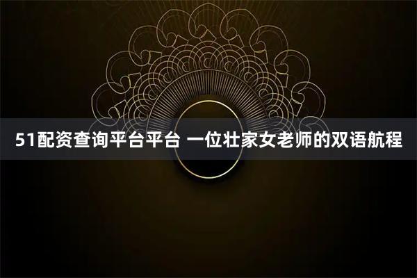 51配资查询平台平台 一位壮家女老师的双语航程